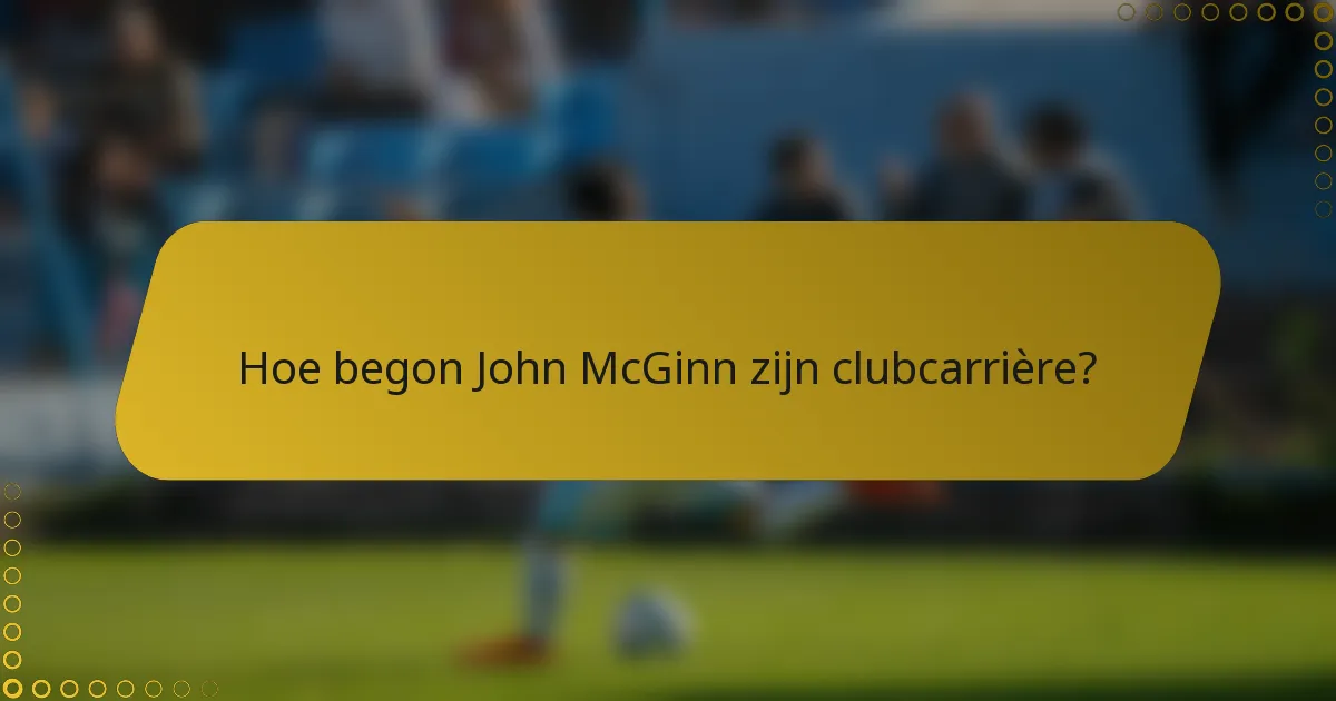 Hoe begon John McGinn zijn clubcarrière?
