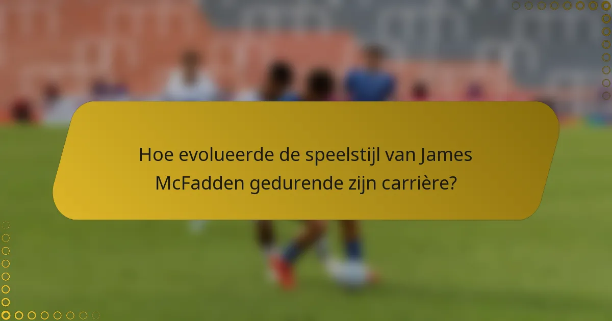 Hoe evolueerde de speelstijl van James McFadden gedurende zijn carrière?