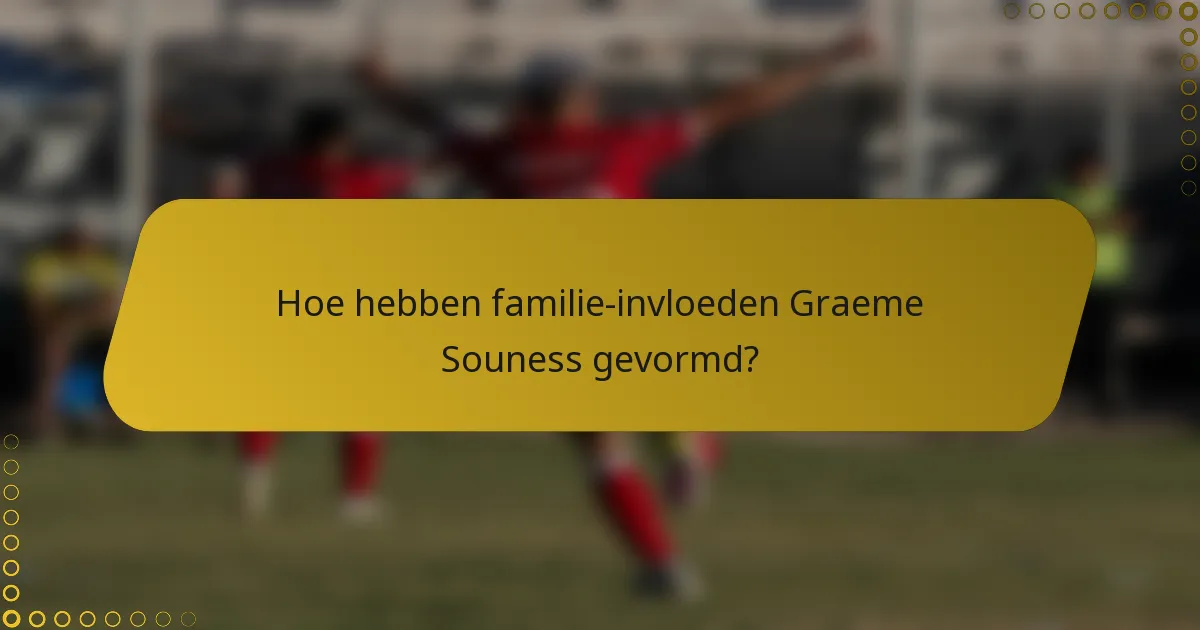 Hoe hebben familie-invloeden Graeme Souness gevormd?