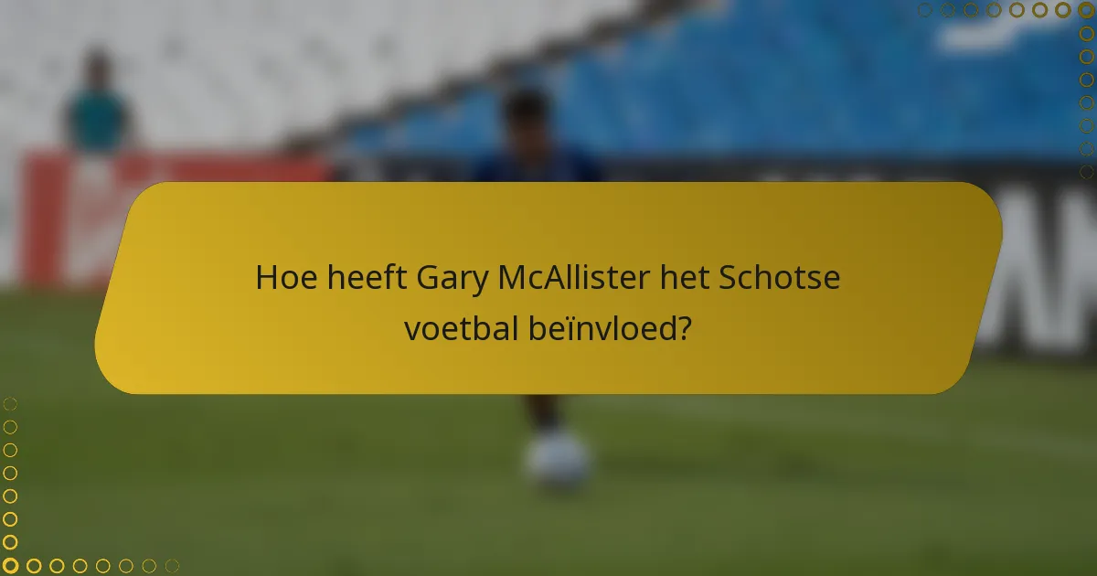 Hoe heeft Gary McAllister het Schotse voetbal beïnvloed?