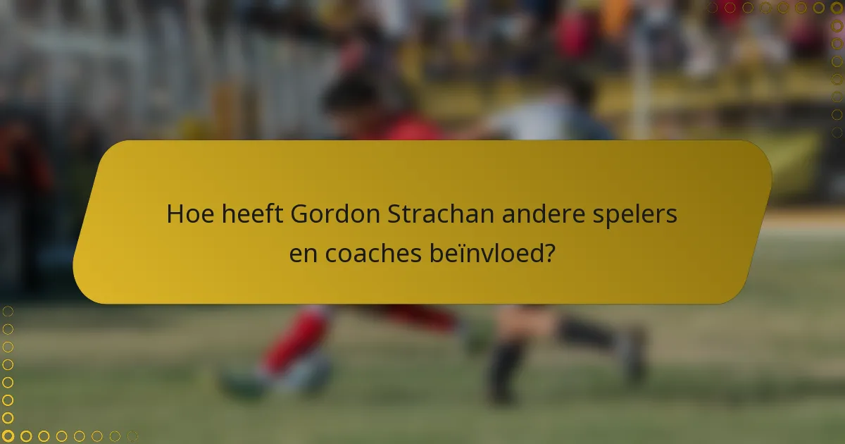 Hoe heeft Gordon Strachan andere spelers en coaches beïnvloed?