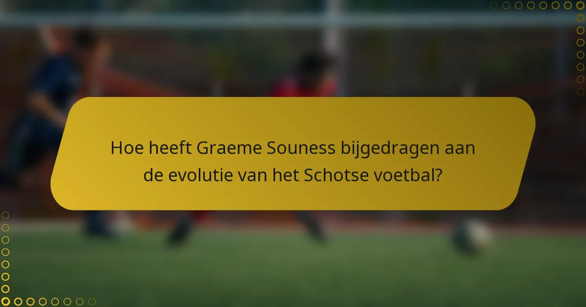 Hoe heeft Graeme Souness bijgedragen aan de evolutie van het Schotse voetbal?