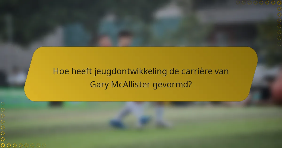 Hoe heeft jeugdontwikkeling de carrière van Gary McAllister gevormd?