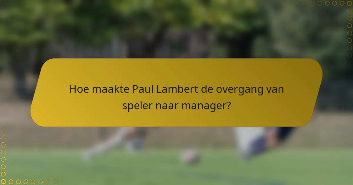 Hoe maakte Paul Lambert de overgang van speler naar manager?