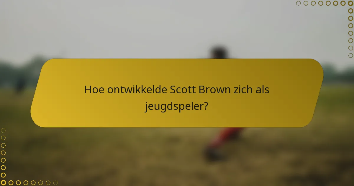 Hoe ontwikkelde Scott Brown zich als jeugdspeler?