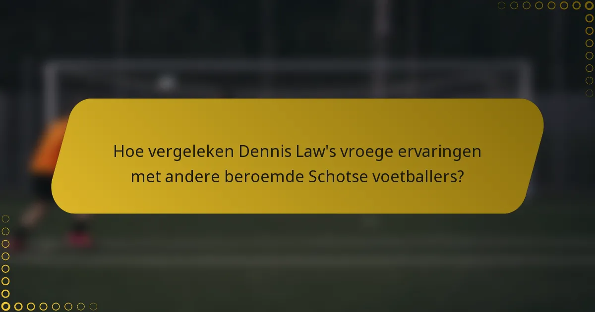 Hoe vergeleken Dennis Law's vroege ervaringen met andere beroemde Schotse voetballers?