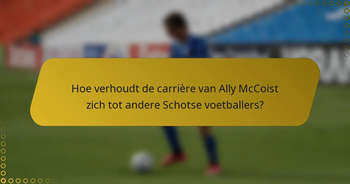 Hoe verhoudt de carrière van Ally McCoist zich tot andere Schotse voetballers?