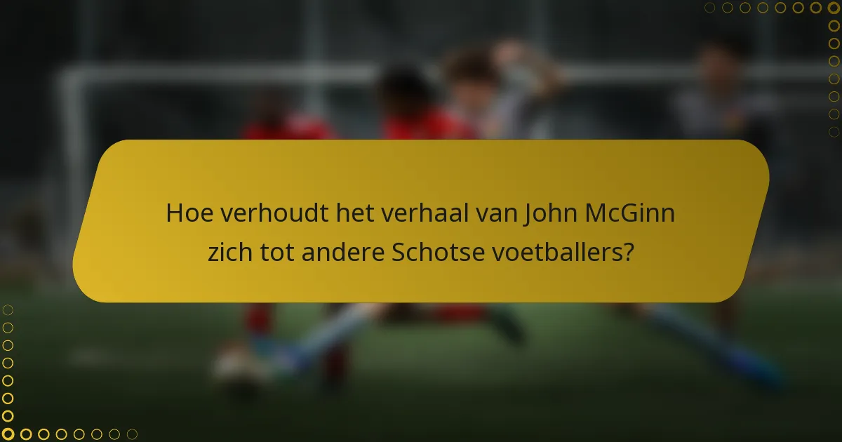 Hoe verhoudt het verhaal van John McGinn zich tot andere Schotse voetballers?
