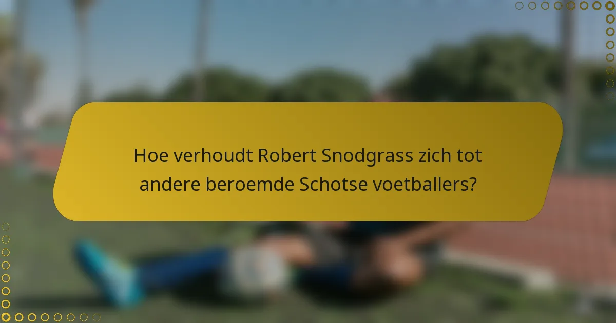 Hoe verhoudt Robert Snodgrass zich tot andere beroemde Schotse voetballers?