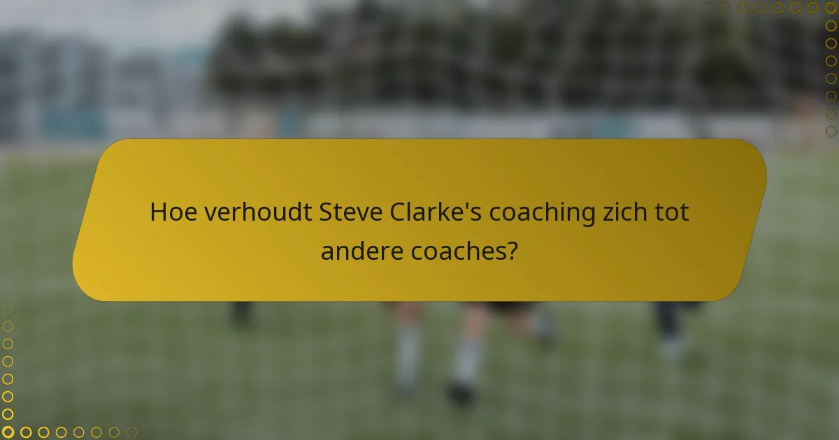 Hoe verhoudt Steve Clarke's coaching zich tot andere coaches?