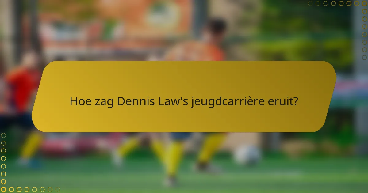 Hoe zag Dennis Law's jeugdcarrière eruit?
