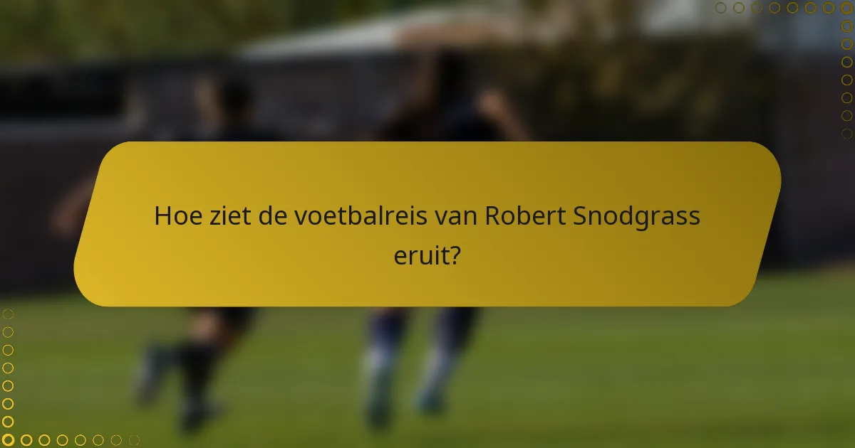Hoe ziet de voetbalreis van Robert Snodgrass eruit?