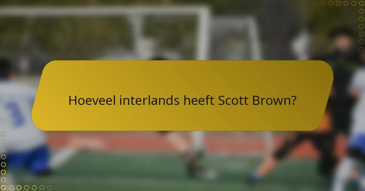 Hoeveel interlands heeft Scott Brown?