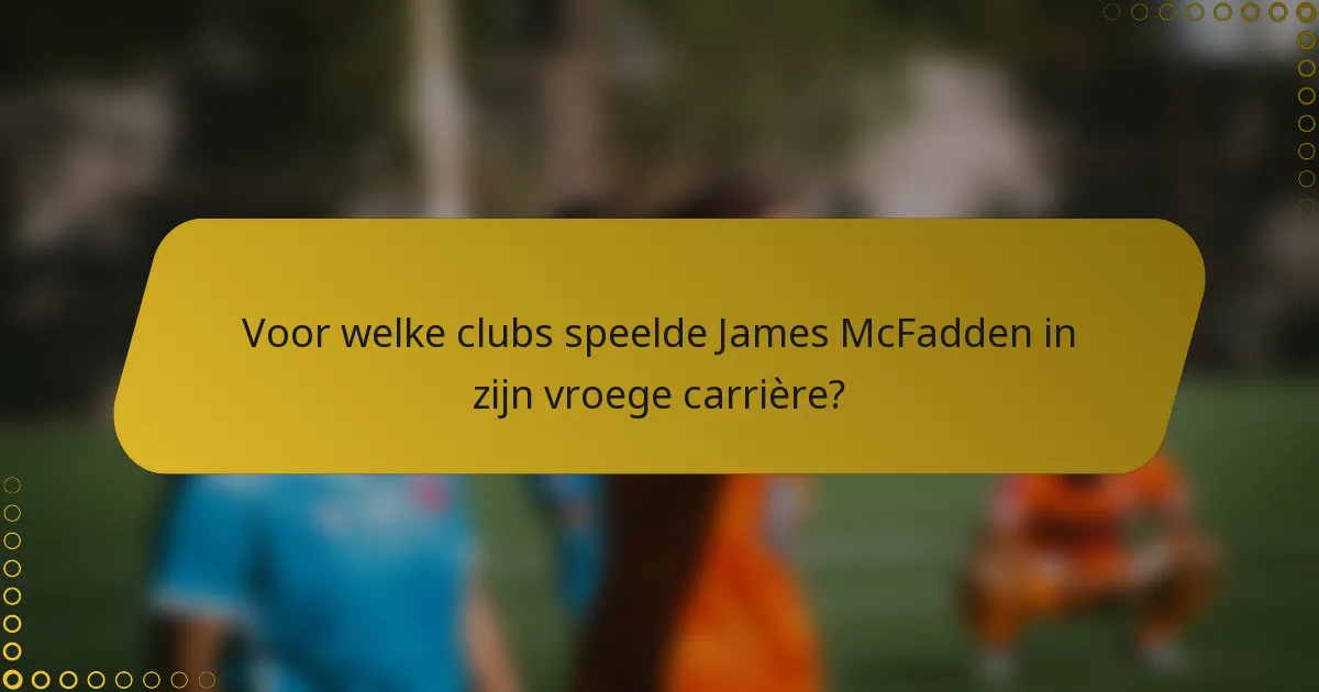 Voor welke clubs speelde James McFadden in zijn vroege carrière?