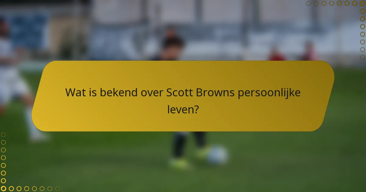 Wat is bekend over Scott Browns persoonlijke leven?