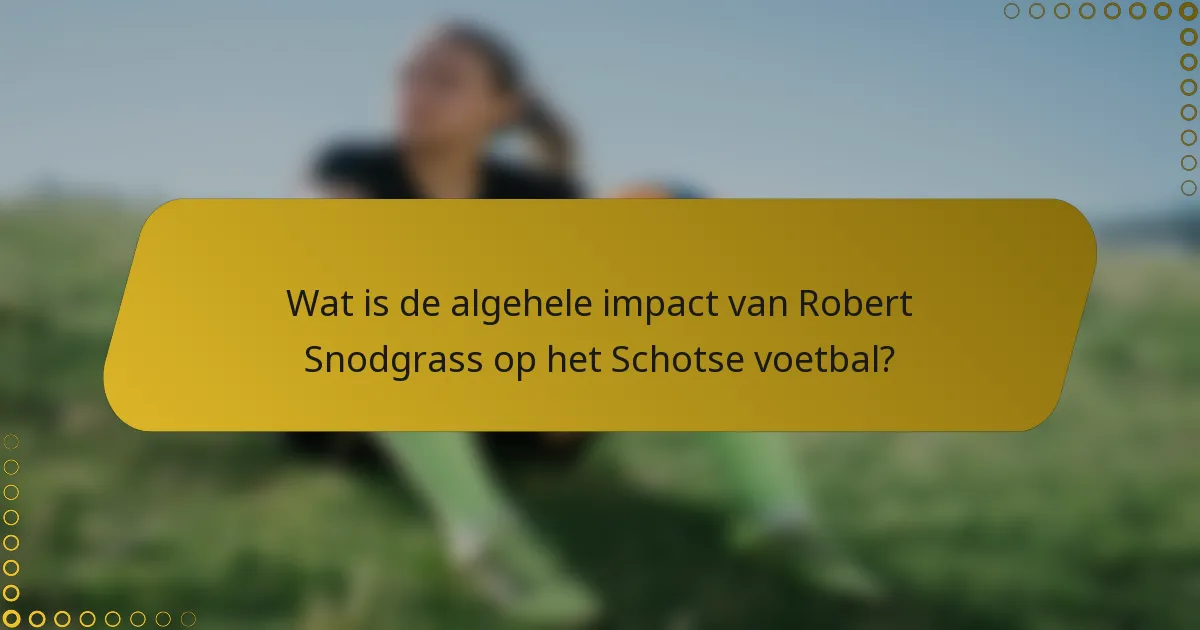 Wat is de algehele impact van Robert Snodgrass op het Schotse voetbal?