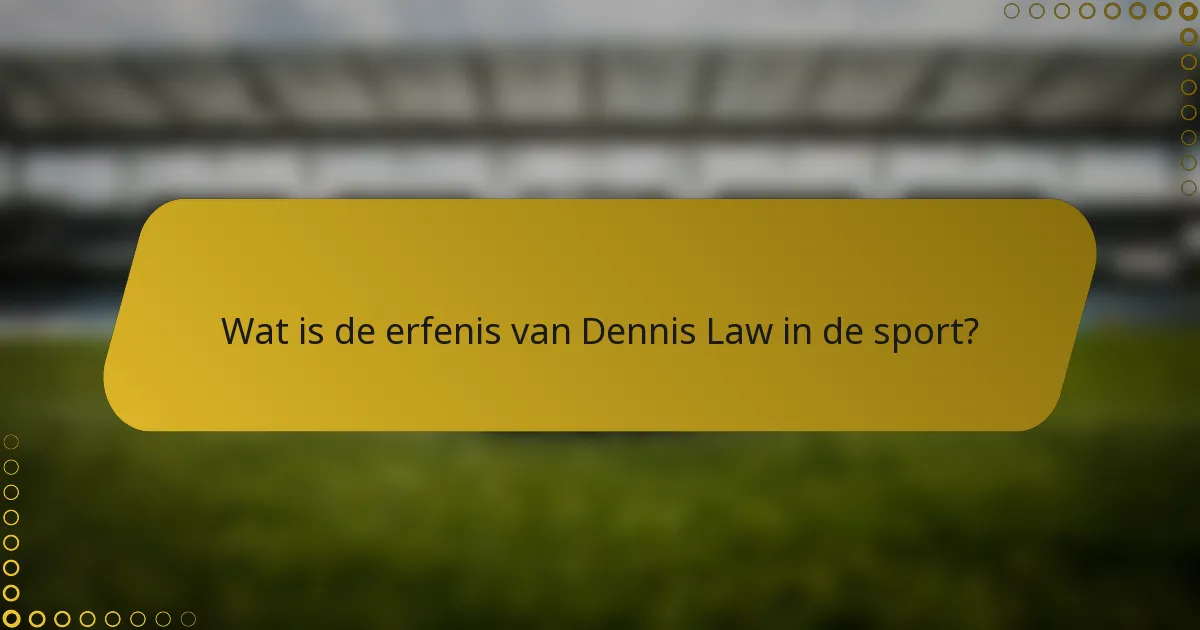 Wat is de erfenis van Dennis Law in de sport?