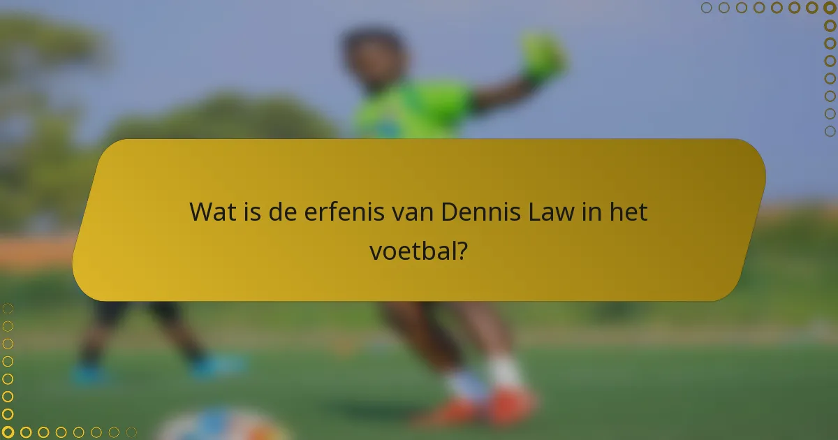 Wat is de erfenis van Dennis Law in het voetbal?