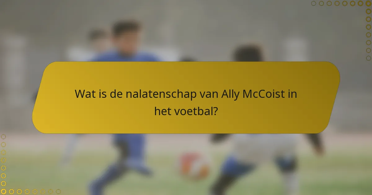Wat is de nalatenschap van Ally McCoist in het voetbal?