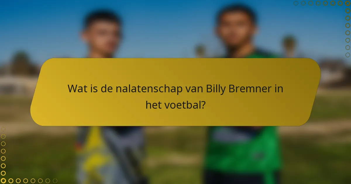Wat is de nalatenschap van Billy Bremner in het voetbal?