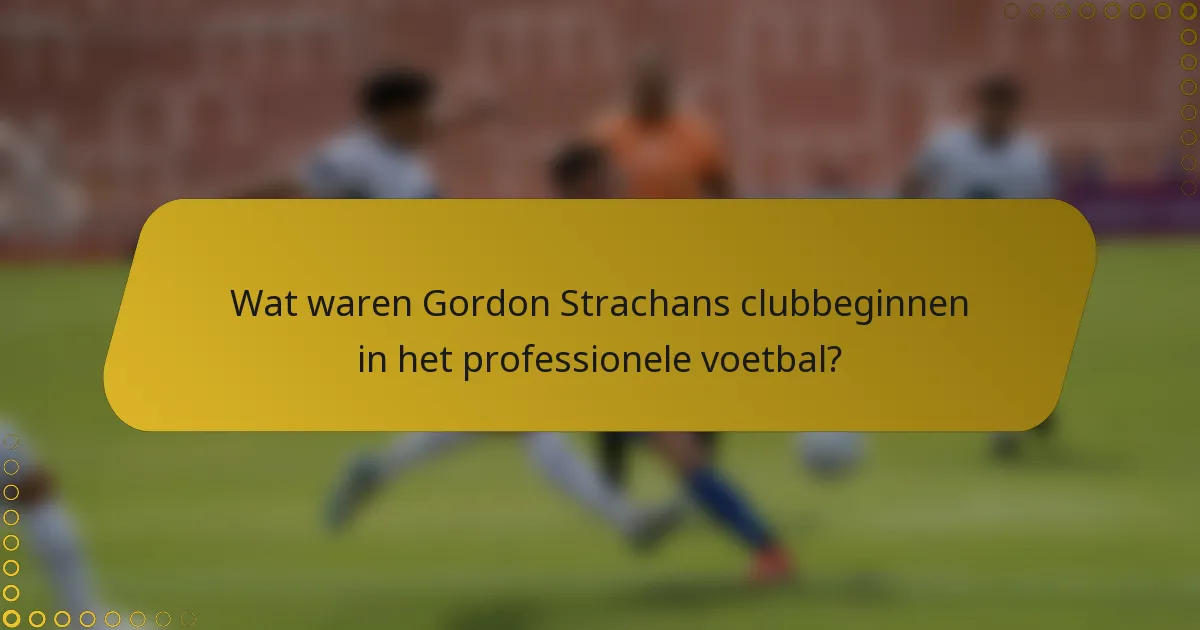 Wat waren Gordon Strachans clubbeginnen in het professionele voetbal?