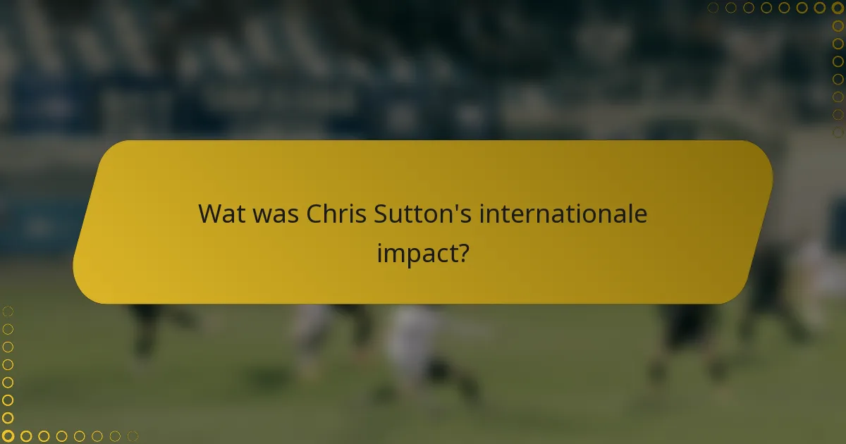 Wat was Chris Sutton's internationale impact?