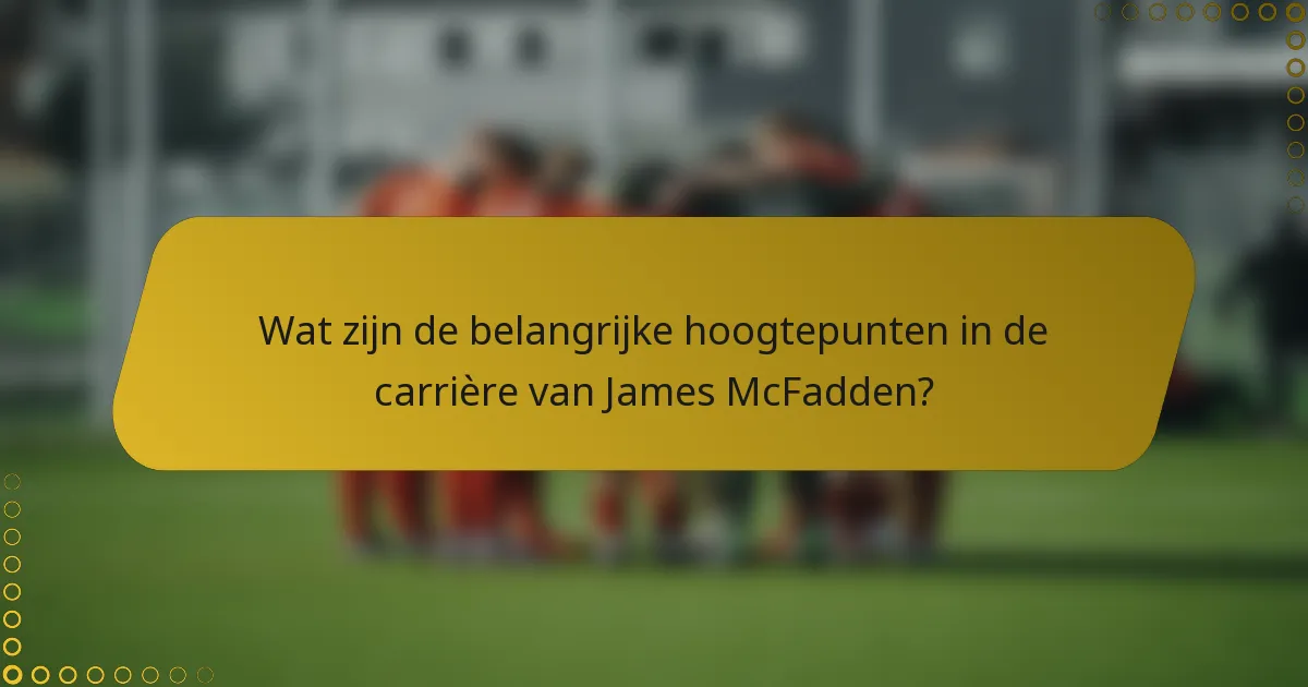Wat zijn de belangrijke hoogtepunten in de carrière van James McFadden?