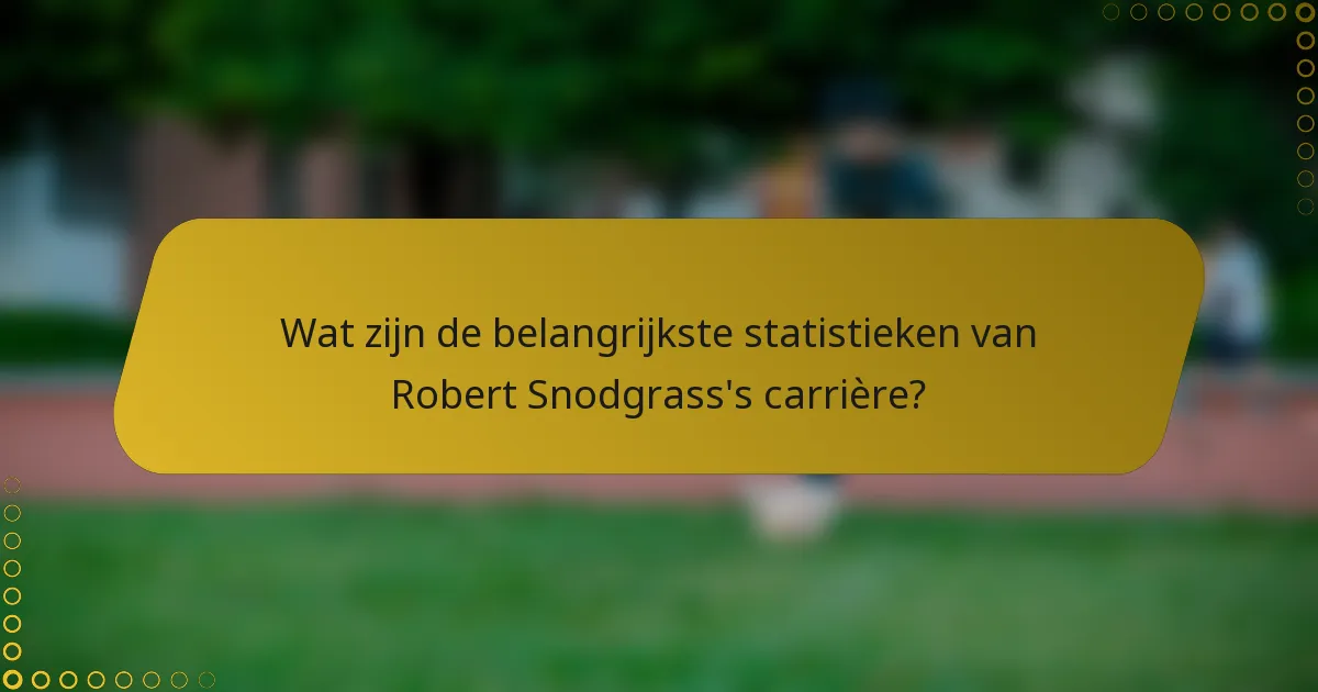 Wat zijn de belangrijkste statistieken van Robert Snodgrass's carrière?