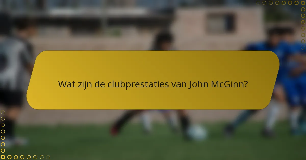 Wat zijn de clubprestaties van John McGinn?