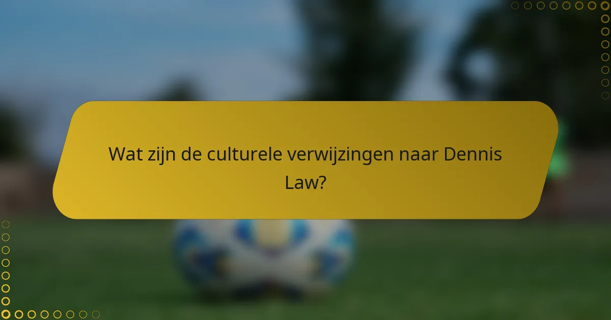 Wat zijn de culturele verwijzingen naar Dennis Law?