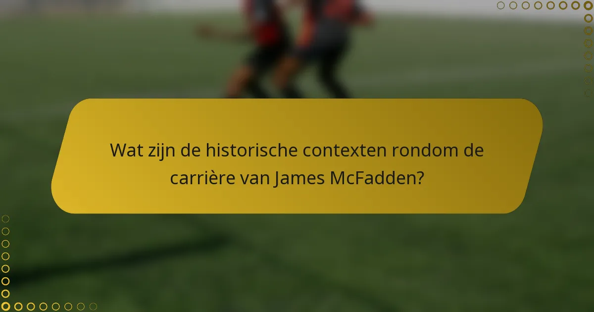 Wat zijn de historische contexten rondom de carrière van James McFadden?