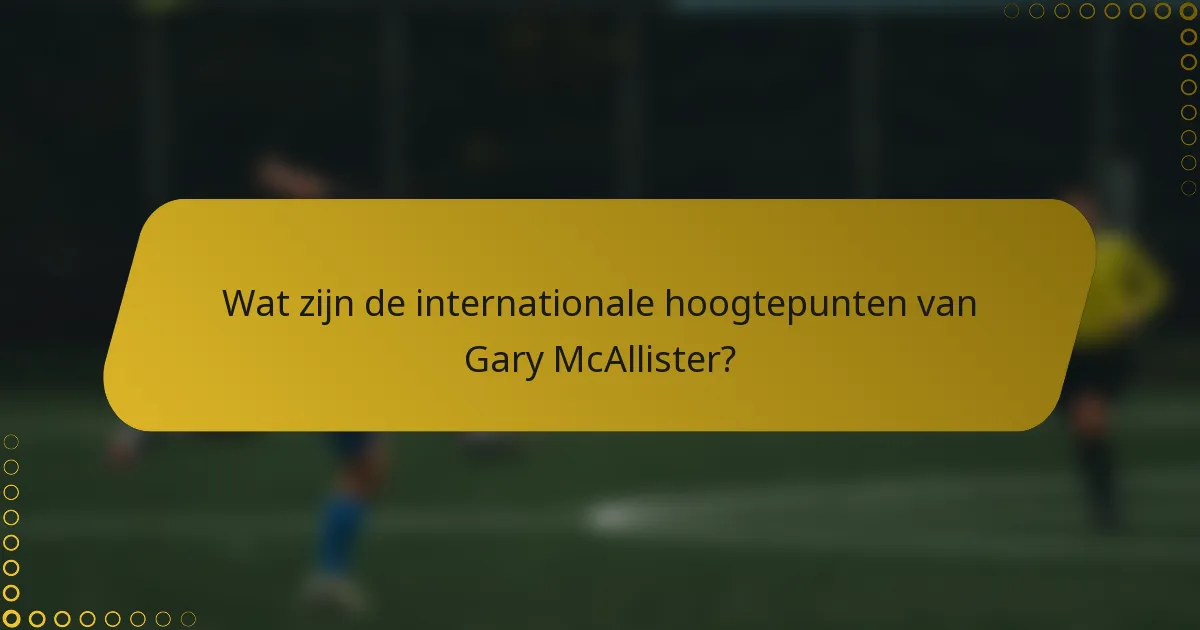 Wat zijn de internationale hoogtepunten van Gary McAllister?