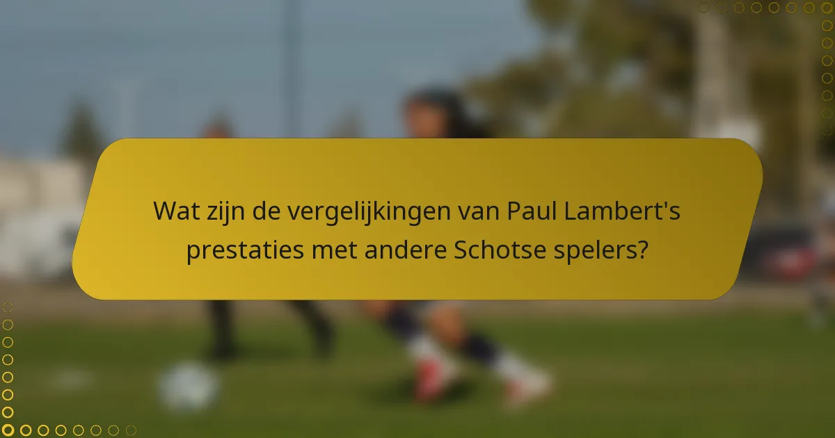 Wat zijn de vergelijkingen van Paul Lambert's prestaties met andere Schotse spelers?