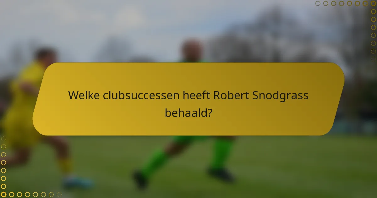 Welke clubsuccessen heeft Robert Snodgrass behaald?