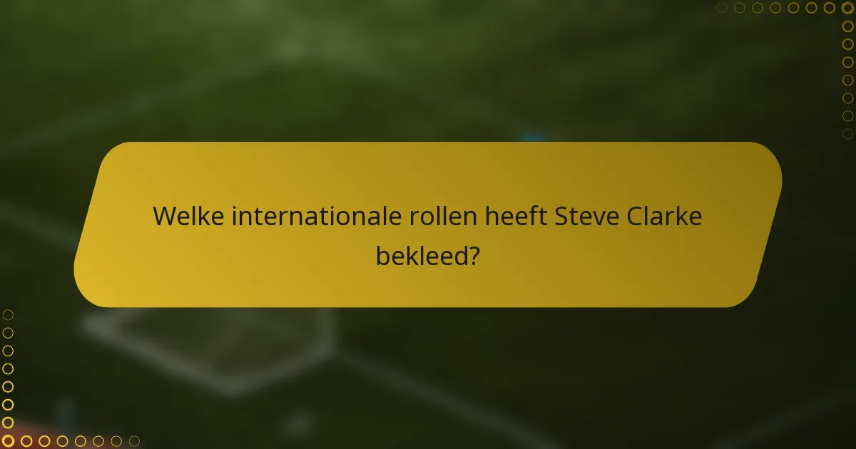 Welke internationale rollen heeft Steve Clarke bekleed?