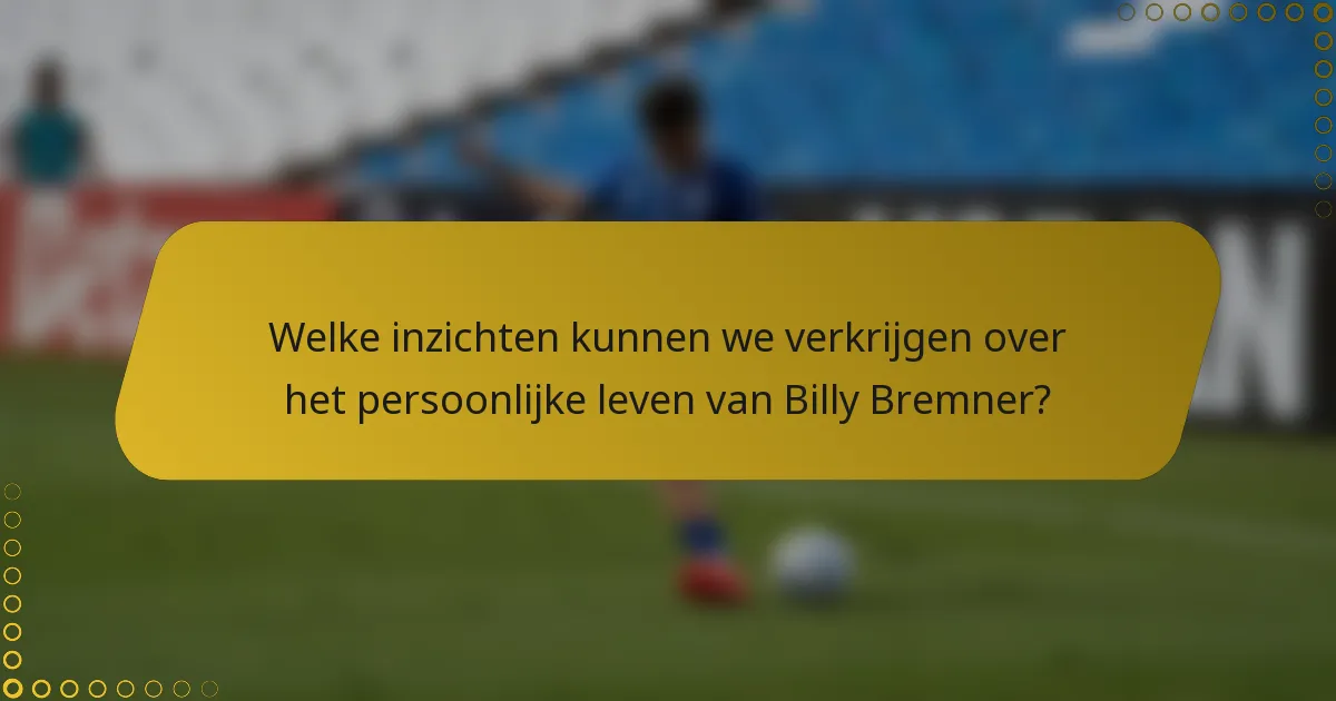 Welke inzichten kunnen we verkrijgen over het persoonlijke leven van Billy Bremner?
