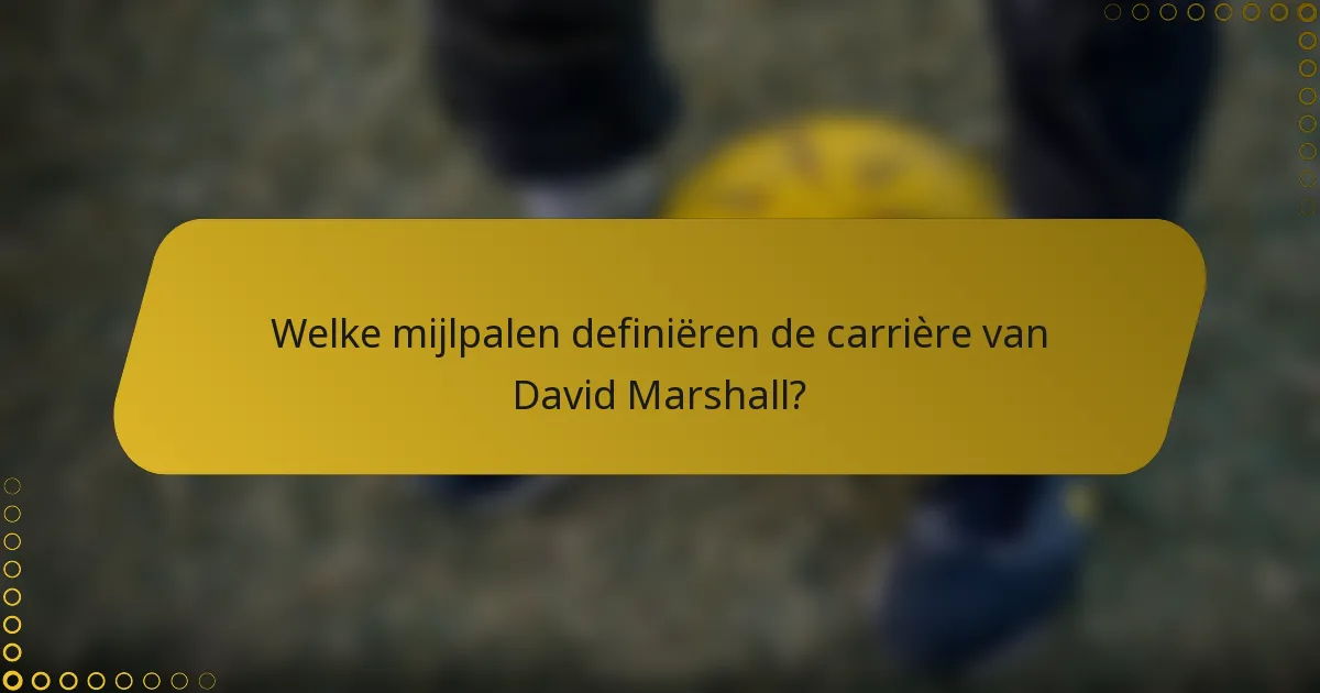 Welke mijlpalen definiëren de carrière van David Marshall?