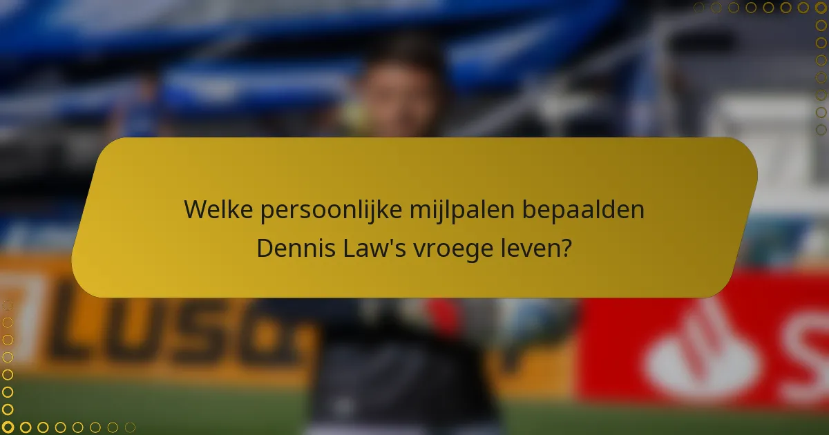 Welke persoonlijke mijlpalen bepaalden Dennis Law's vroege leven?