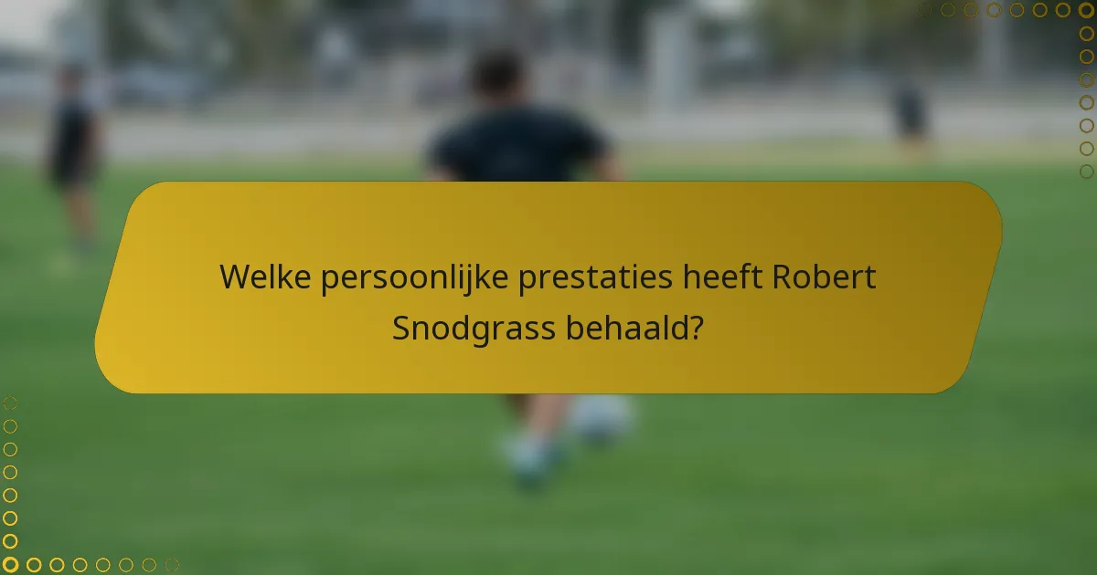 Welke persoonlijke prestaties heeft Robert Snodgrass behaald?