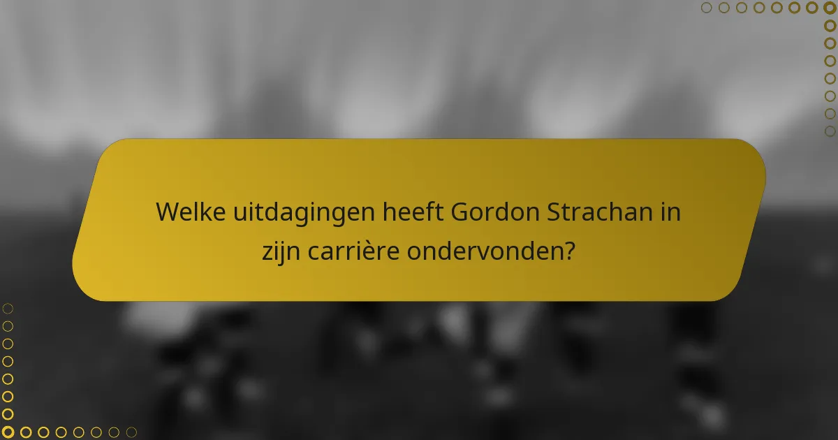 Welke uitdagingen heeft Gordon Strachan in zijn carrière ondervonden?
