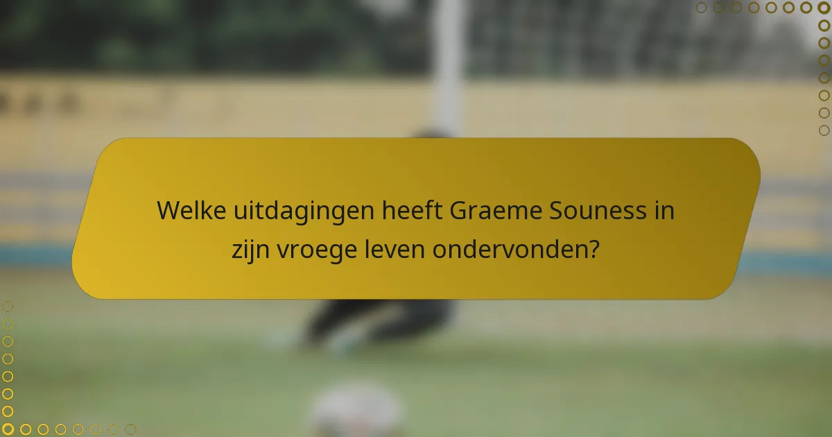 Welke uitdagingen heeft Graeme Souness in zijn vroege leven ondervonden?