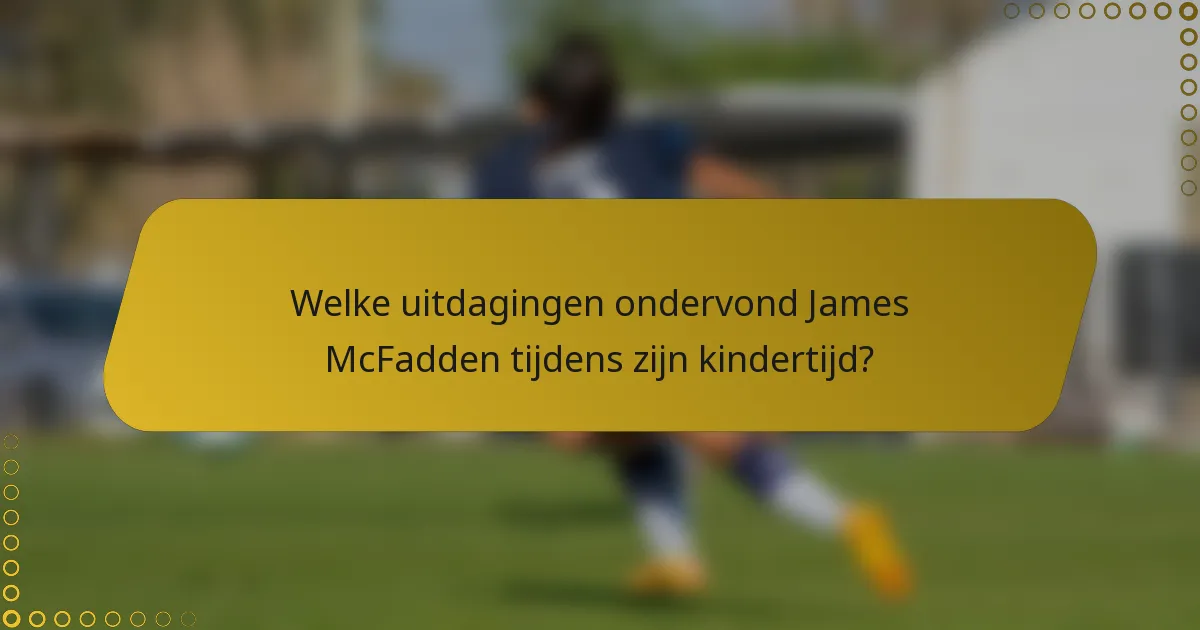 Welke uitdagingen ondervond James McFadden tijdens zijn kindertijd?